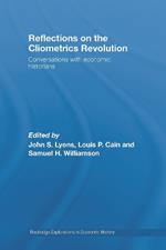 Reflections on the Cliometrics Revolution: Conversations with Economic Historians
