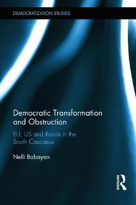 Democratic Transformation and Obstruction: EU, US, and Russia in the South Caucasus - Nelli Babayan - cover