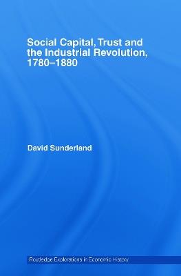 Social Capital, Trust and the Industrial Revolution: 1780–1880 - David Sunderland - cover