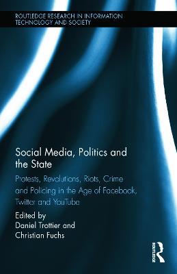Social Media, Politics and the State: Protests, Revolutions, Riots, Crime and Policing in the Age of Facebook, Twitter and YouTube - cover