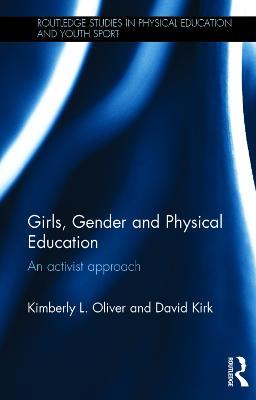 Girls, Gender and Physical Education: An Activist Approach - Kimberly L. Oliver,David Kirk - cover