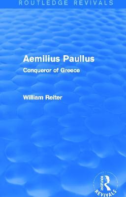 Aemilius Paullus (Routledge Revivals): Conqueror of Greece - William Reiter - cover