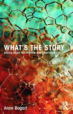 What's the Story: Essays about art, theater and storytelling - Anne Bogart - cover
