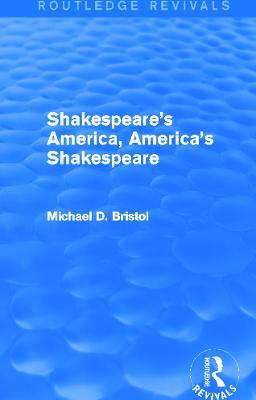 Shakespeare's America, America's Shakespeare (Routledge Revivals) - Michael D. Bristol - cover