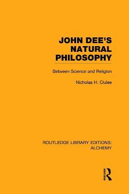 John Dee's Natural Philosophy: Between Science and Religion - Nicholas Clulee - cover