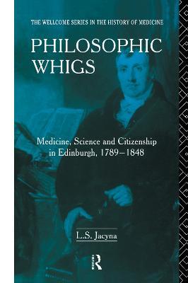 Philosophic Whigs: Medicine, Science and Citizenship in Edinburgh, 1789-1848 - Stephen Jacyna - cover