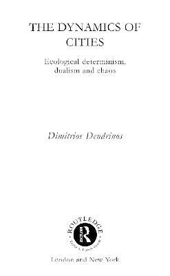 The Dynamics of Cities: Ecological Determinism, Dualism and Chaos - Dimitrios Dendrinos - cover