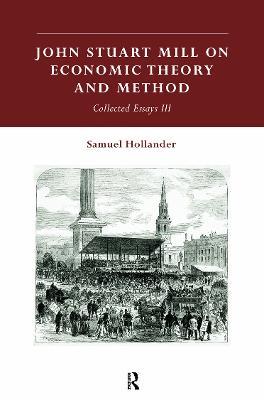 John Stuart Mill on Economic Theory and Method: Collected Essays III - cover