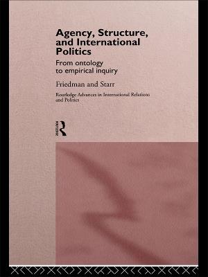 Agency, Structure and International Politics: From Ontology to Empirical Inquiry - Gil Friedman,Harvey Starr - cover