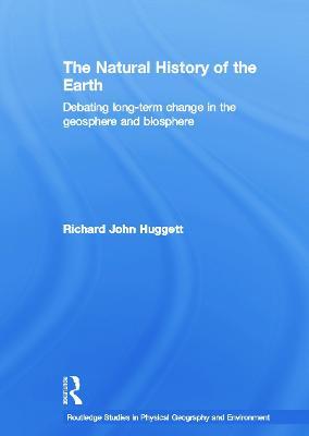 The Natural History of Earth: Debating Long-Term Change in the Geosphere and Biosphere - Richard John Huggett - cover