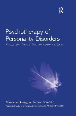 Psychotherapy of Personality Disorders: Metacognition, States of Mind and Interpersonal Cycles - Giancarlo Dimaggio,Antonio Semerari,Antonino Carcione - cover