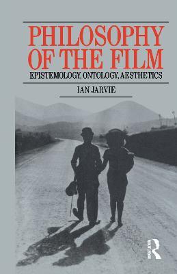 Philosophy of the Film: Epistemology, Ontology, Aesthetics - Ian Jarvie - cover