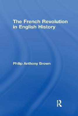 The French Revolution in English History - Philip Anthony Brown - cover