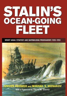 Stalin's Ocean-going Fleet: Soviet Naval Strategy and Shipbuilding Programs, 1935-53 - Mikhail Monakov,Jurgen Rohwer - cover