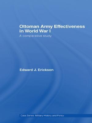 Ottoman Army Effectiveness in World War I: A Comparative Study - Edward J. Erickson - cover