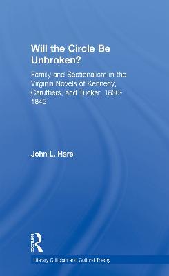 Will the Circle Be Unbroken?: Family and Sectionalism in the Virginia Novels of Kennedy, Caruthers, and Tucker, 1830-1845 - John L. Hare - cover