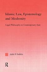 Islamic Law, Epistemology and Modernity: Legal Philosophy in Contemporary Iran