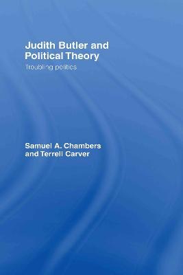 Judith Butler and Political Theory: Troubling Politics - Samuel Chambers,Terrell Carver - cover