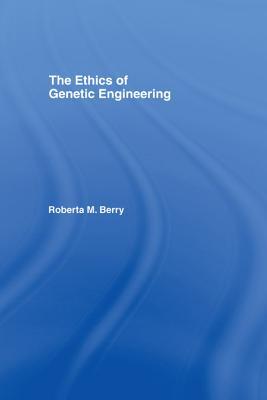 The Ethics of Genetic Engineering - Roberta M. Berry - cover