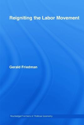 Reigniting the Labor Movement: Restoring means to ends in a democratic Labor Movement - Gerald Friedman - cover