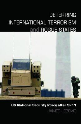 Deterring International Terrorism and Rogue States: US National Security Policy after 9/11 - James H. Lebovic - cover
