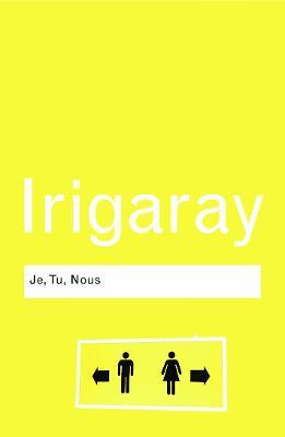 Je, Tu, Nous: Towards a Culture of Difference - Luce Irigaray - cover