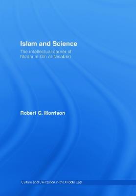 Islam and Science: The Intellectual Career of Nizam al-Din al-Nisaburi - Robert Morrison - cover