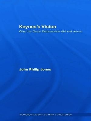 Keynes's Vision: Why the Great Depression did not Return - John Philip Jones - cover