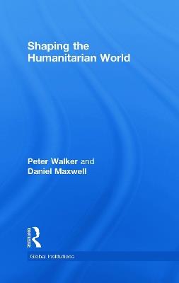 Shaping the Humanitarian World - Peter Walker,Daniel Maxwell - cover