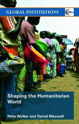 Shaping the Humanitarian World - Peter Walker,Daniel Maxwell - cover