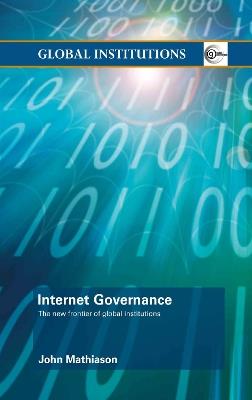 Internet Governance: The New Frontier of Global Institutions - John Mathiason - cover