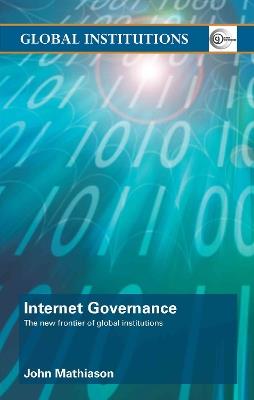 Internet Governance: The New Frontier of Global Institutions - John Mathiason - cover