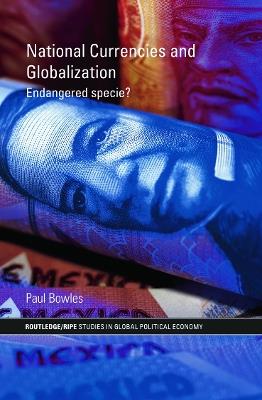 National Currencies and Globalization: Endangered Specie? - Paul Bowles - cover
