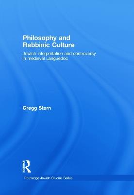 Philosophy and Rabbinic Culture: Jewish Interpretation and Controversy in Medieval Languedoc - Gregg Stern - cover