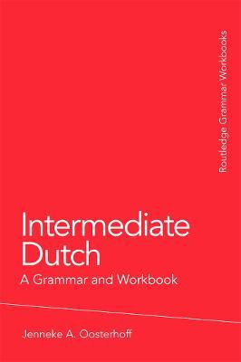 Intermediate Dutch: A Grammar and Workbook - Jenneke A. Oosterhoff - cover