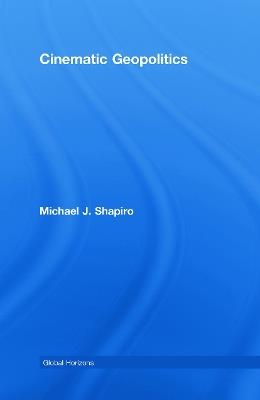 Cinematic Geopolitics - Michael J. Shapiro - cover