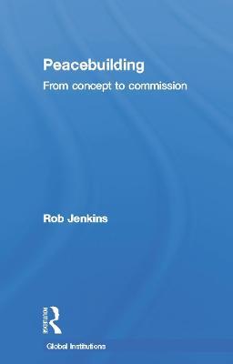 Peacebuilding: From Concept to Commission - Robert Jenkins - cover