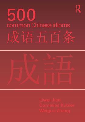 500 Common Chinese Idioms: An annotated Frequency Dictionary - Liwei Jiao,Cornelius C. Kubler,Weiguo Zhang - cover