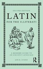 Latin for the Illiterati: A Modern Guide to an Ancient Language