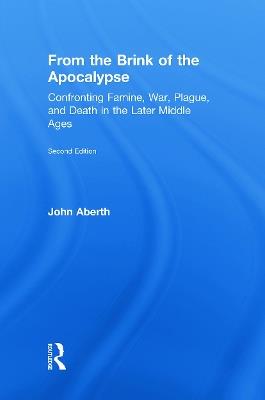 From the Brink of the Apocalypse: Confronting Famine, War, Plague and Death in the Later Middle Ages - John Aberth - cover