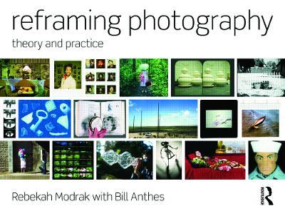 Reframing Photography: Theory and Practice - Rebekah Modrak,Bill Anthes - cover