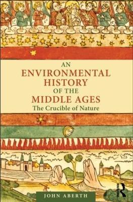 An Environmental History of the Middle Ages: The Crucible of Nature - John Aberth - cover