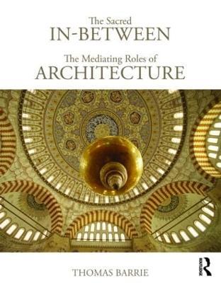 The Sacred In-Between: The Mediating Roles of Architecture - Thomas Barrie - cover