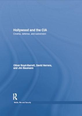 Hollywood and the CIA: Cinema, Defense and Subversion - Oliver Boyd Barrett,David Herrera,James Baumann - cover