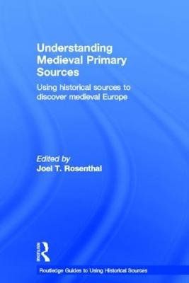 Understanding Medieval Primary Sources: Using Historical Sources to Discover Medieval Europe - cover