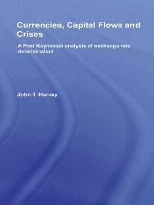 Currencies, Capital Flows and Crises: A post Keynesian analysis of exchange rate determination - John T. Harvey - cover
