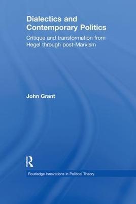 Dialectics and Contemporary Politics: Critique and Transformation from Hegel through Post-Marxism - John Grant - cover