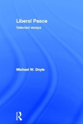 Liberal Peace: Selected Essays - Michael Doyle - cover