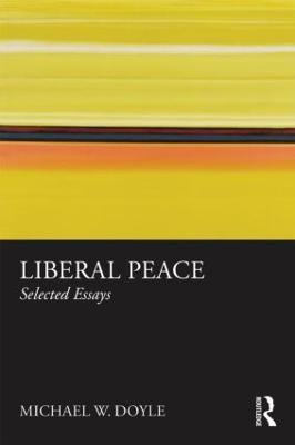 Liberal Peace: Selected Essays - Michael Doyle - cover