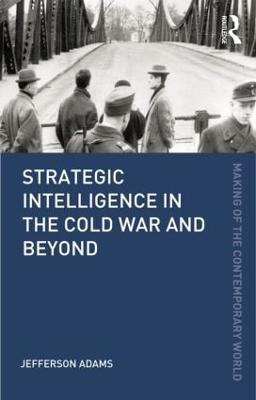 Strategic Intelligence in the Cold War and Beyond - Jefferson Adams - cover